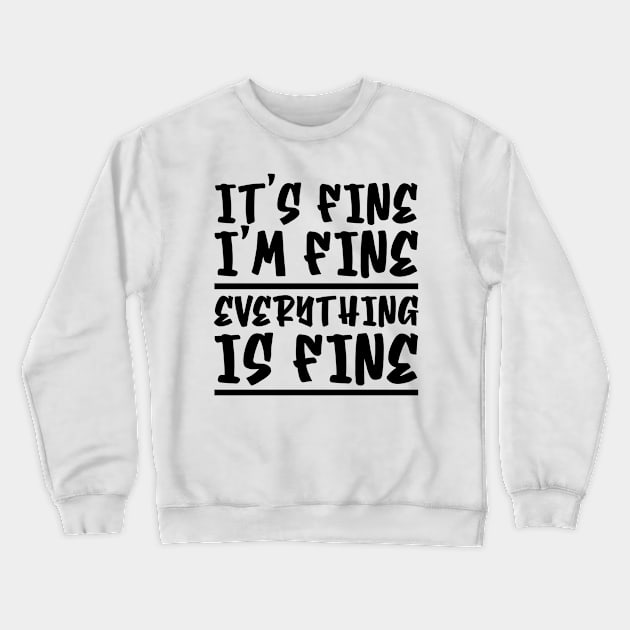 It's Fine I'm Fine Everything Is Fine Crewneck Sweatshirt by colorsplash